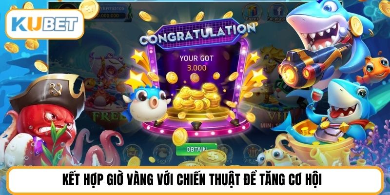 Kết hợp giờ vàng với chiến thuật để tăng cơ hội