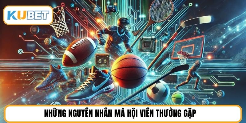 Những nguyên nhân mà hội viên thường gặp 