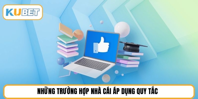 Những trường hợp nhà cái áp dụng quy tắc
