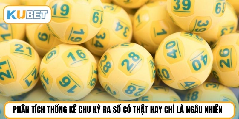 Phân tích thống kê chu kỳ ra số có thật hay chỉ là ngẫu nhiên