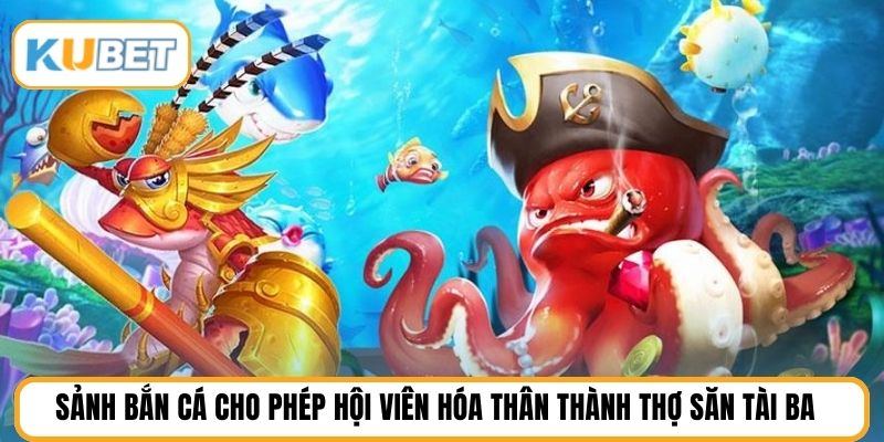 Sảnh bắn cá cho phép hội viên hóa thân thành thợ săn tài ba