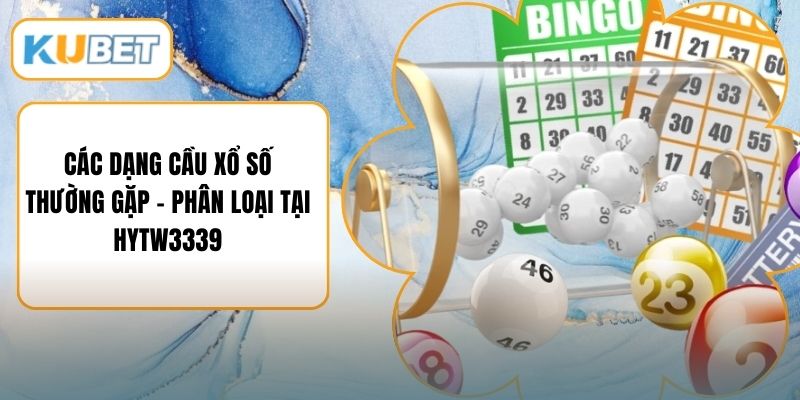 Các Dạng Cầu Xổ Số Thường Gặp - Phân Loại Tại HYTW3339